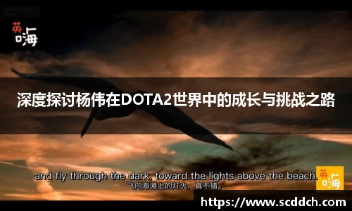 深度探讨杨伟在DOTA2世界中的成长与挑战之路