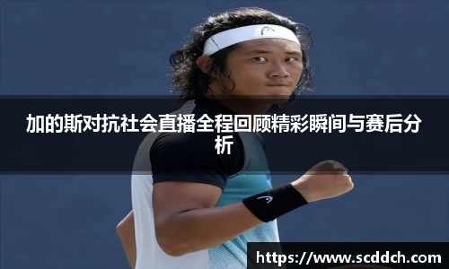 加的斯对抗社会直播全程回顾精彩瞬间与赛后分析