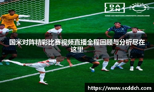 国米对阵精彩比赛视频直播全程回顾与分析尽在这里